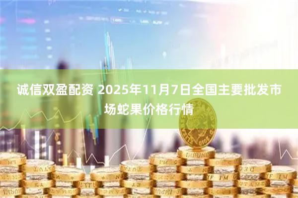 诚信双盈配资 2025年11月7日全国主要批发市场蛇果价格行情