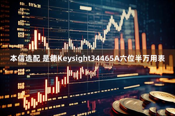 本信选配 是德Keysight34465A六位半万用表
