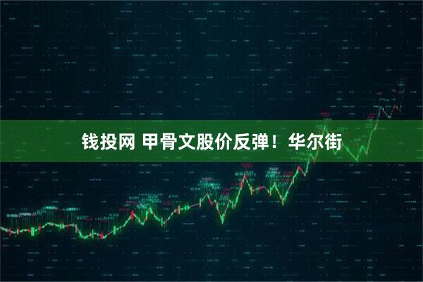 钱投网 甲骨文股价反弹！华尔街